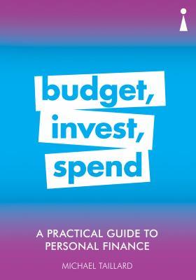Budget, invest, spend : a practical guide to personal finance
